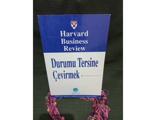 DURUMU TERSİNE ÇEVIRMEK HARWARD BUSİNESS REVİEW  HARWARD BUSİNESS REVİEW  HARWARD BUSİNESS REVİEW - DURUMU TERSİNE ÇEVİRMEK ,