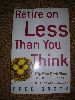 Retire on less than you think ( fred Brock )